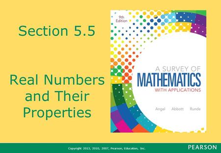Copyright 2013, 2010, 2007, Pearson, Education, Inc. Section 5.5 Real Numbers and Their Properties.