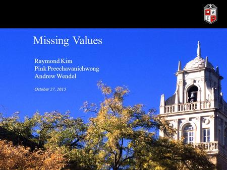 Missing Values Raymond Kim Pink Preechavanichwong Andrew Wendel October 27, 2015.