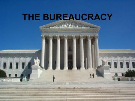 THE BUREAUCRACY. Bureaucracies are everywhere...