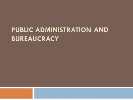 PUBLIC ADMINISTRATION AND BUREAUCRACY.  The term bureaucracy is often heard and used in connection with the conduct of public affairs and the activities.