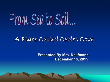 A Place Called Cades Cove Presented By Mrs. Kaufmann December 19, 2015.