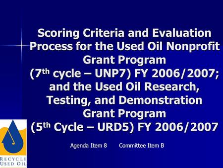 Scoring Criteria and Evaluation Process for the Used Oil Nonprofit Grant Program (7 th cycle – UNP7) FY 2006/2007; and the Used Oil Research, Testing,