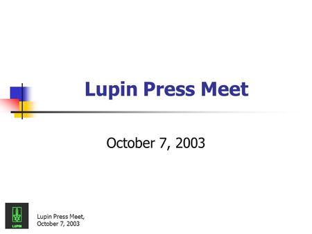 Lupin Press Meet, October 7, 2003 Lupin Press Meet October 7, 2003.