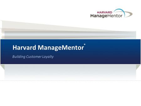 Harvard ManageMentor ® Building Customer Loyalty.