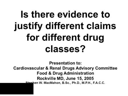 Is there evidence to justify different claims for different drug classes? Presentation to: Cardiovascular & Renal Drugs Advisory Committee Food & Drug.