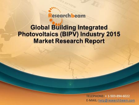 Global Building Integrated Photovoltaics (BIPV) Industry 2015 Market Research Report TELEPHONE: + 1-503-894-6022