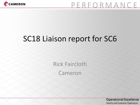 Operational Excellence Quality and Customer Experience Operational Excellence Quality and Customer Experience SC18 Liaison report for SC6 Rick Faircloth.