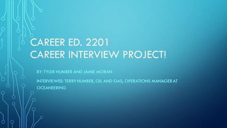 CAREER ED. 2201 CAREER INTERVIEW PROJECT! BY: TYLER HUMBER AND JAMIE MORAN INTERVIEWEE: TERRY HUMBER, OIL AND GAS, OPERATIONS MANAGER AT OCEANEERING.