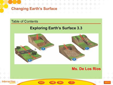 Table of Contents Exploring Earth’s Surface 3.3 Ms. De Los Rios Changing Earth’s Surface.