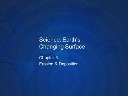 Science: Earth’s Changing Surface Chapter 3 Erosion & Deposition.