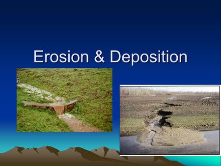 Erosion & Deposition. EROSION Erosion= movement of sediment by ice, wind, water, or gravity Is erosion constructive, destructive, or both? Why?