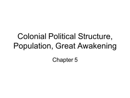 Colonial Political Structure, Population, Great Awakening Chapter 5.