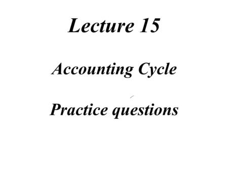 Lecture 15 Accounting Cycle Practice questions
