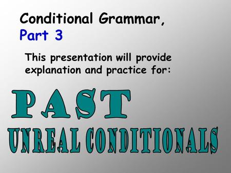 This presentation will provide explanation and practice for: Conditional Grammar, Part 3.
