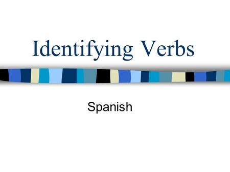 Identifying Verbs Spanish. Spanish Verbs Welcome to Spanish 1010! I hope you enjoy your time in class. This introductory presentation will review two.
