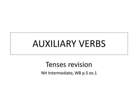 AUXILIARY VERBS Tenses revision NH Intermediate, WB p.5 ex.1.
