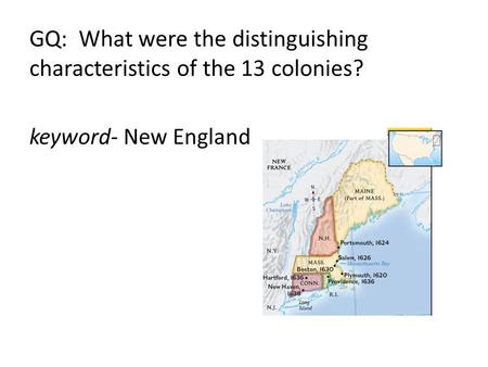 GQ: What were the distinguishing characteristics of the 13 colonies? begin to answethe GQ. keyword- New Englando note at least 3 bullet points.