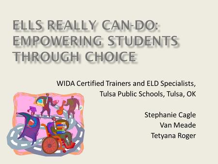 WIDA Certified Trainers and ELD Specialists, Tulsa Public Schools, Tulsa, OK Stephanie Cagle Van Meade Tetyana Roger.
