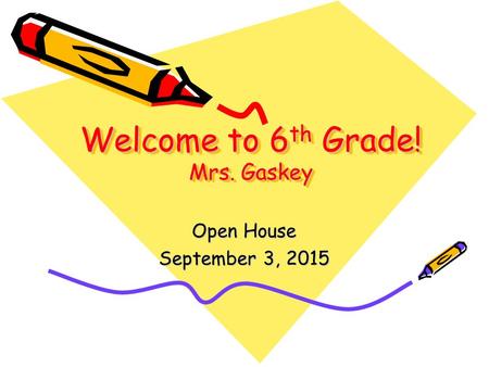 Welcome to 6 th Grade! Mrs. Gaskey Open House September 3, 2015.