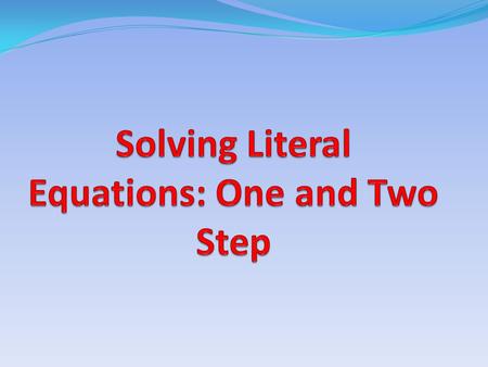 Definitions: One Step Literal Equations Solving a literal Equations requires doing the OPPOSITE operation to both sides to a variable. Unlike equations.