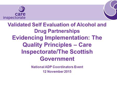 Validated Self Evaluation of Alcohol and Drug Partnerships Evidencing Implementation: The Quality Principles – Care Inspectorate/The Scottish Government.