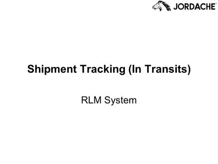 Shipment Tracking (In Transits) RLM System. Shipment Tracking Records Shipment Tracking records (“In Transits”) are posted to the system to apprise the.