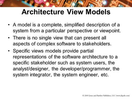 Architecture View Models A model is a complete, simplified description of a system from a particular perspective or viewpoint. There is no single view.