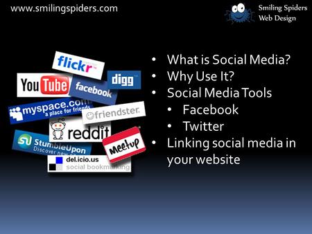 What is Social Media? Why Use It? Social Media Tools Facebook Twitter Linking social media in your website www.smilingspiders.com.
