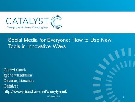 Social Media for Everyone: How to Use New Tools in Innovative Ways Cheryl Director, Librarian Catalyst