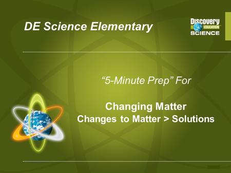 DE Science Elementary “5-Minute Prep” For Changing Matter Changes to Matter > Solutions.