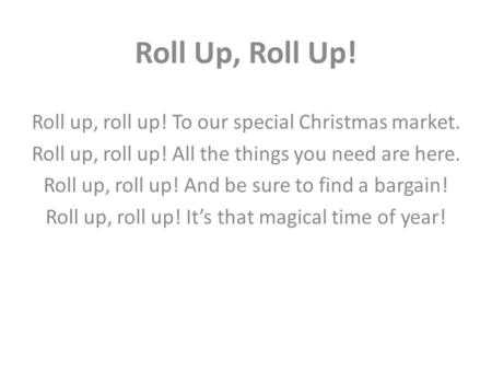 Roll Up, Roll Up! Roll up, roll up! To our special Christmas market.