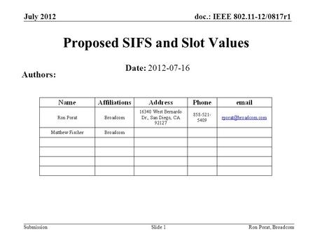 Doc.: IEEE 802.11-12/0817r1 Submission July 2012 Ron Porat, Broadcom Proposed SIFS and Slot Values Date: 2012-07-16 Authors: Slide 1.