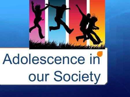 Adolescence in our Society. Unique Stage  Adolescence is a unique stage in a person’s life  Adolescents are caught between two worlds: no longer a child,