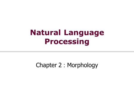 Natural Language Processing Chapter 2 : Morphology.
