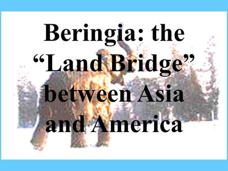 Beringia: the “Land Bridge” between Asia and America