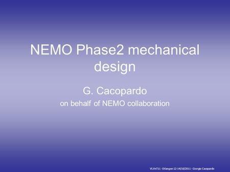 VLVnT11 - Erlangen 12-14/10/2011 - Giorgio Cacopardo NEMO Phase2 mechanical design G. Cacopardo on behalf of NEMO collaboration.
