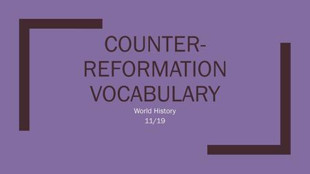 COUNTER- REFORMATION VOCABULARY World History 11/19.