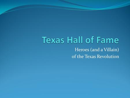 Heroes (and a Villain) of the Texas Revolution