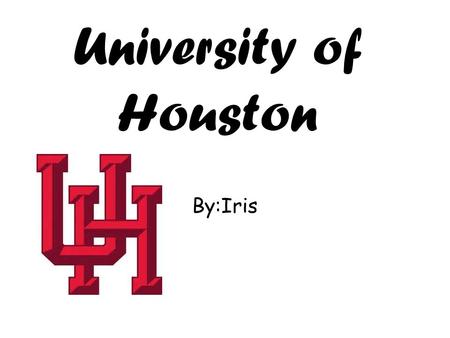 University of Houston By:Iris. About….. The University of Houston offers 120 undergraduate majors and minors, and several pre-professional programs leading.