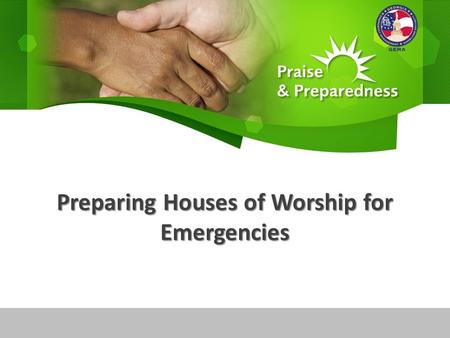 Preparing Houses of Worship for Emergencies. A New Outreach Strategy Praise & Preparedness Build upon traditional roles of the house of worship in readiness.