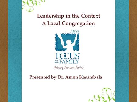 Helping Families Thrive Presented by Dr. Amon Kasambala Leadership in the Context A Local Congregation.