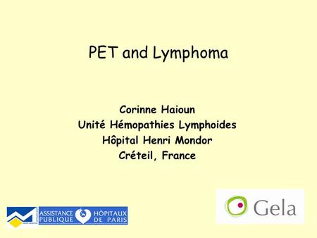 Corinne Haioun Unité Hémopathies Lymphoides Hôpital Henri Mondor Créteil, France PET and Lymphoma.