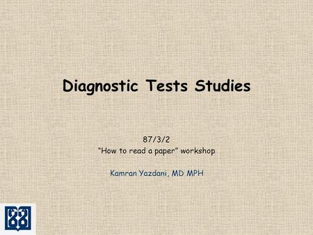 Diagnostic Tests Studies 87/3/2 “How to read a paper” workshop Kamran Yazdani, MD MPH.