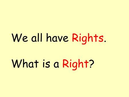 We all have Rights. What is a Right?. This morning we are going to think about what our rights are. A right is something that a person needs, not just.