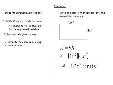 3x 2 4x 6 Write an expression that represents the area of the rectangle. Example 1 Steps for Exponent Applications 1) Write the appropriate formula 2)