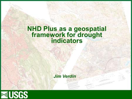 1 Contractor for the USGS at the EROS Data Center NHD Plus as a geospatial framework for drought indicators Jim Verdin.