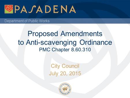Department of Public Works Proposed Amendments to Anti-scavenging Ordinance PMC Chapter 8.60.310 City Council July 20, 2015.