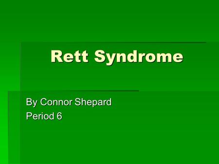 Rett Syndrome By Connor Shepard Period 6. Basic Info  More than 99% of the cases occur in families where there is no history of the disorder, meaning.