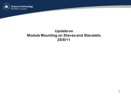Update on Module Mounting on Staves and Stavelets 25/8/11 1.