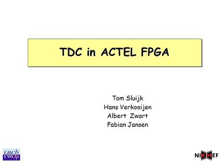 TDC in ACTEL FPGA Tom Sluijk Hans Verkooijen Albert Zwart Fabian Jansen.